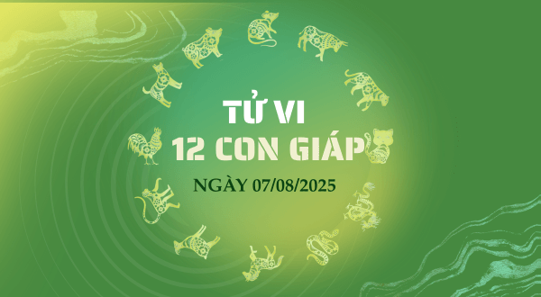 Tử vi 12 con giáp ngày 07/08/2025