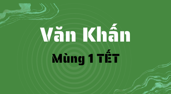 Văn khấn ngày mùng 1 Tết: Ý nghĩa, hướng dẫn và các mẫu bài văn khấn chuẩn