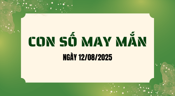 Con số may mắn hôm nay 12/08/2025 theo tuổi