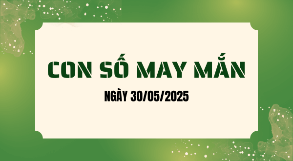 Con số may mắn hôm nay 30/05/2025 theo tuổi