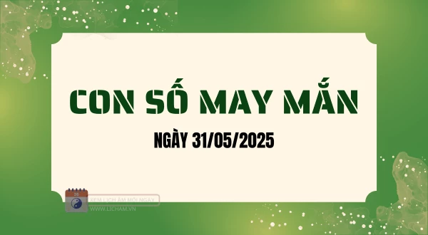 Con số may mắn hôm nay 31/05/2025 theo tuổi